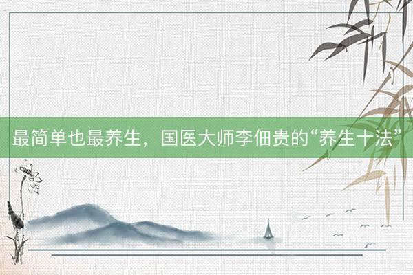 最简单也最养生，国医大师李佃贵的“养生十法”