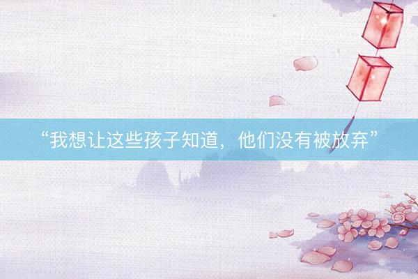 “我想让这些孩子知道，他们没有被放弃”