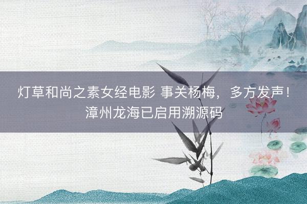 灯草和尚之素女经电影 事关杨梅，多方发声！漳州龙海已启用溯源码