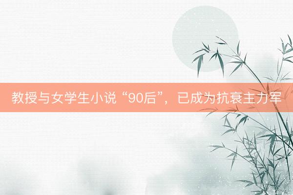教授与女学生小说 “90后”，已成为抗衰主力军